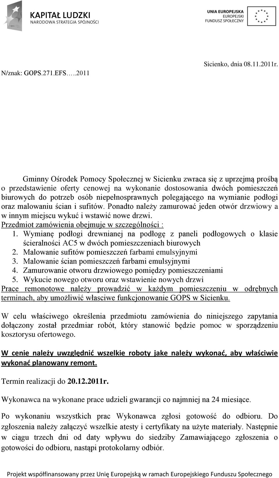 polegającego na wymianie podłogi oraz malowaniu ścian i sufitów. Ponadto należy zamurować jeden otwór drzwiowy a w innym miejscu wykuć i wstawić nowe drzwi.