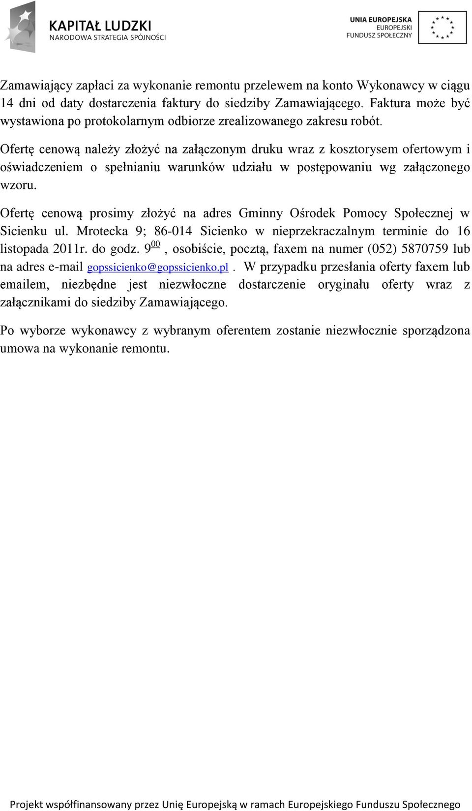 Ofertę cenową należy złożyć na załączonym druku wraz z kosztorysem ofertowym i oświadczeniem o spełnianiu warunków udziału w postępowaniu wg załączonego wzoru.