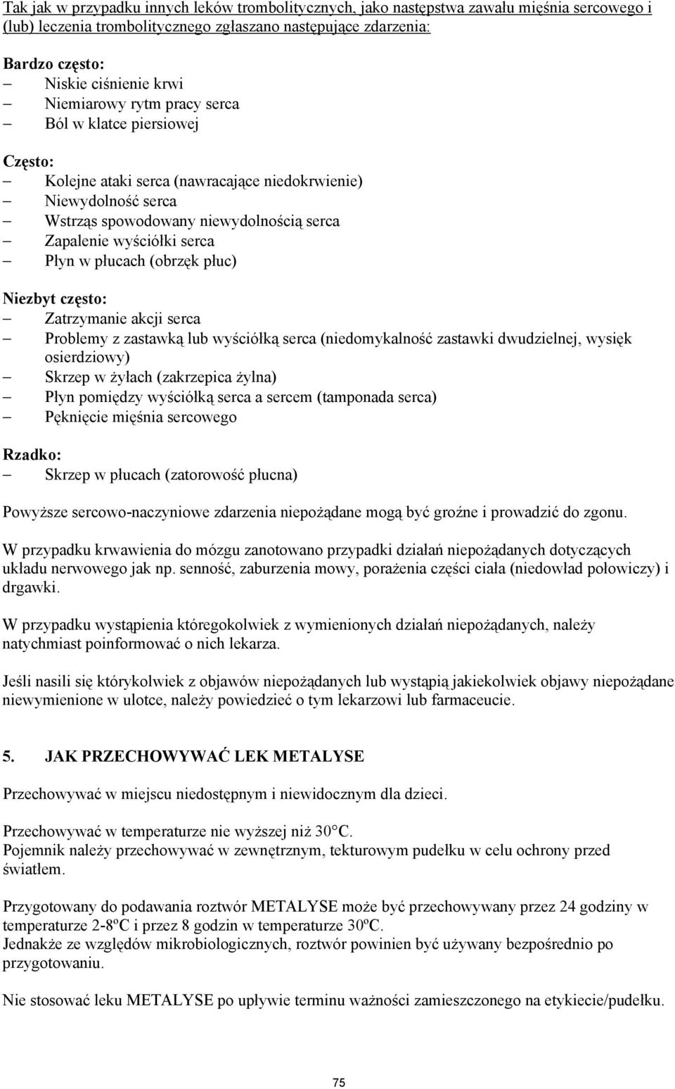 w płucach (obrzęk płuc) Niezbyt często: Zatrzymanie akcji serca Problemy z zastawką lub wyściółką serca (niedomykalność zastawki dwudzielnej, wysięk osierdziowy) Skrzep w żyłach (zakrzepica żylna)