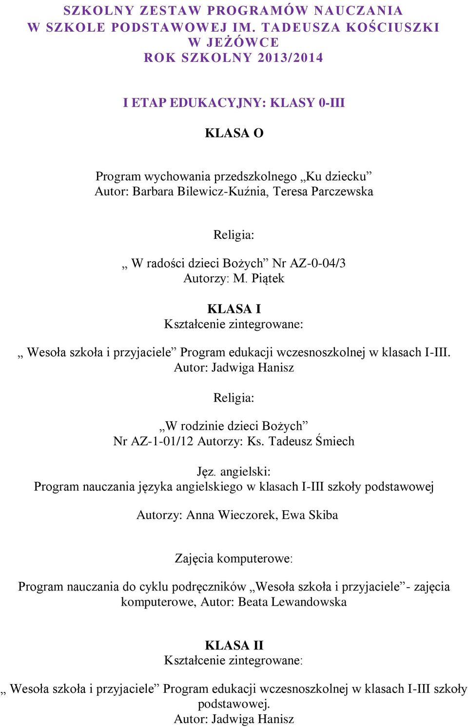 dzieci Bożych Nr AZ-0-04/3 Autorzy: M. Piątek KLASA I Kształcenie zintegrowane: Wesoła szkoła i przyjaciele Program edukacji wczesnoszkolnej w klasach I-III.