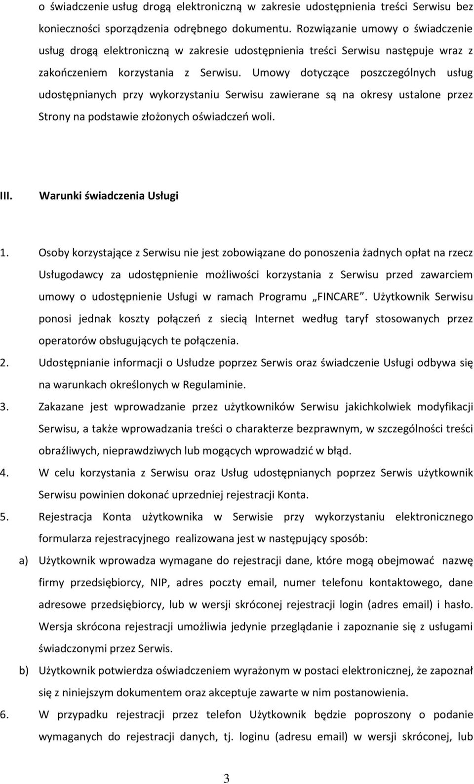 U owy doty zą e posz zegól y h usług udostęp ia y h przy wykorzysta iu Serwisu zawiera e są a okresy ustalo e przez Stro y a podstawie złożo y h oświad zeń woli. III. Waru ki świadcze ia Usługi 1.