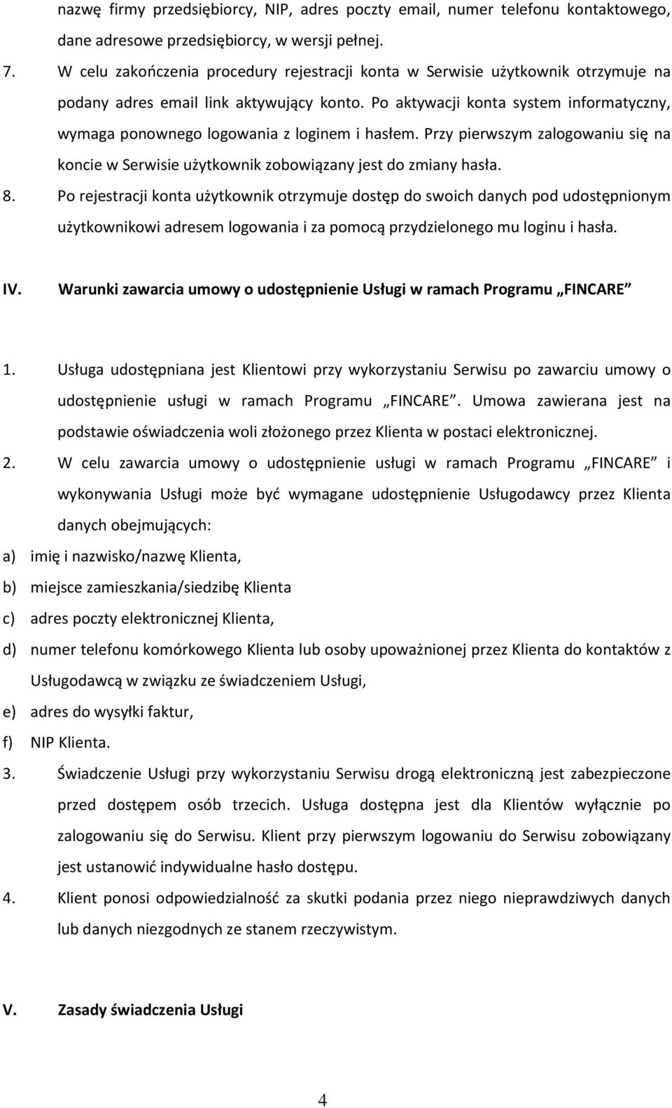 Po aktywacji konta system informatyczny, wy aga po ow ego logowa ia z logi e i hasłe. Przy pierwszy zalogowa iu się na koncie w Serwisie użytkownik zo owiąza y jest do zmiany hasła. 8.