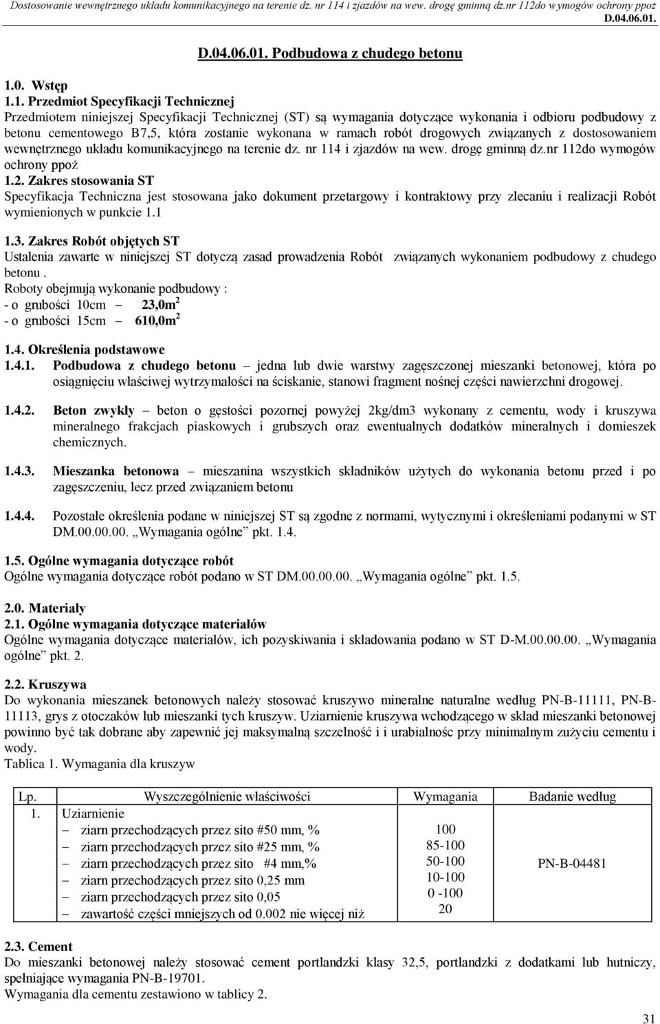 1. Przedmiot Specyfikacji Technicznej Przedmiotem niniejszej Specyfikacji Technicznej (ST) są wymagania dotyczące wykonania i odbioru podbudowy z betonu cementowego B7,5, która zostanie wykonana w