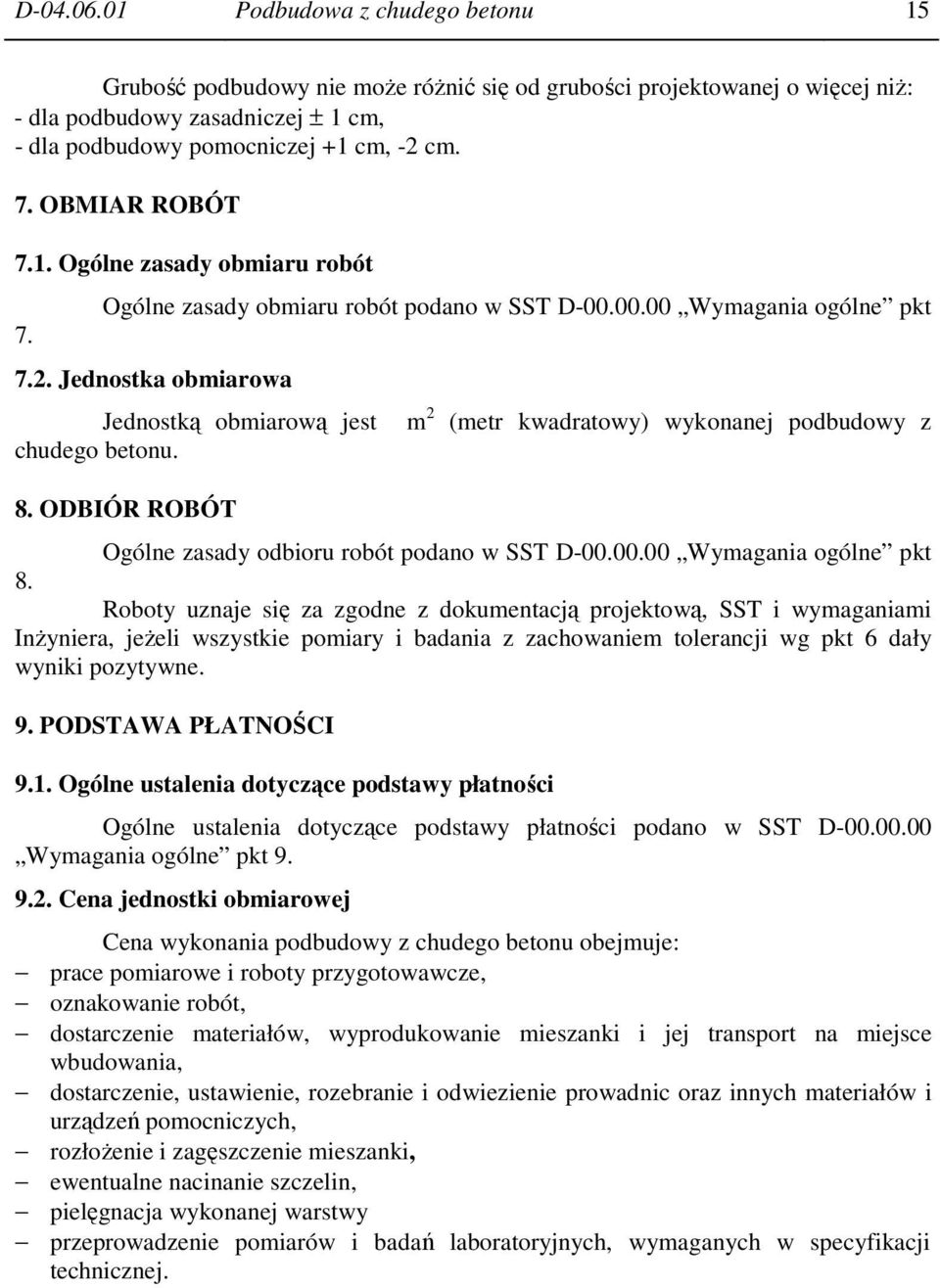 Jednostka obmiarowa Jednostką obmiarową jest m 2 (metr kwadratowy) wykonanej podbudowy z chudego betonu. 8. ODBIÓR ROBÓT Ogólne zasady odbioru robót podano w SST D-00.00.00 Wymagania ogólne pkt 8.