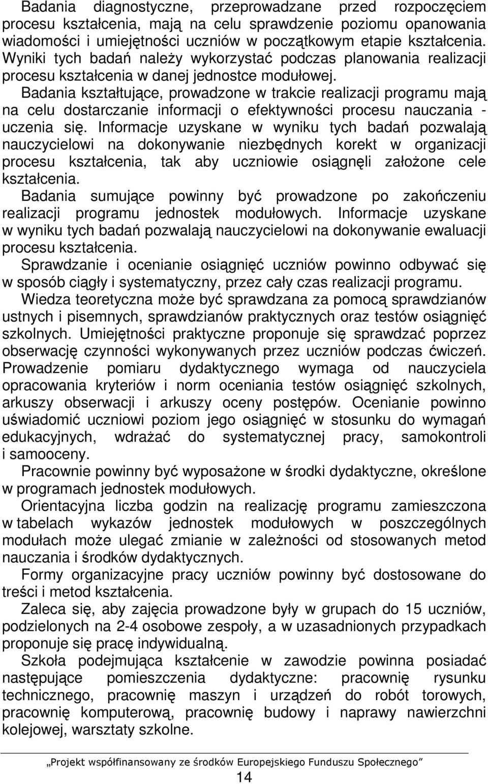 Badania kształtujące, prowadzone w trakcie realizacji programu mają na celu dostarczanie informacji o efektywności procesu nauczania - uczenia się.