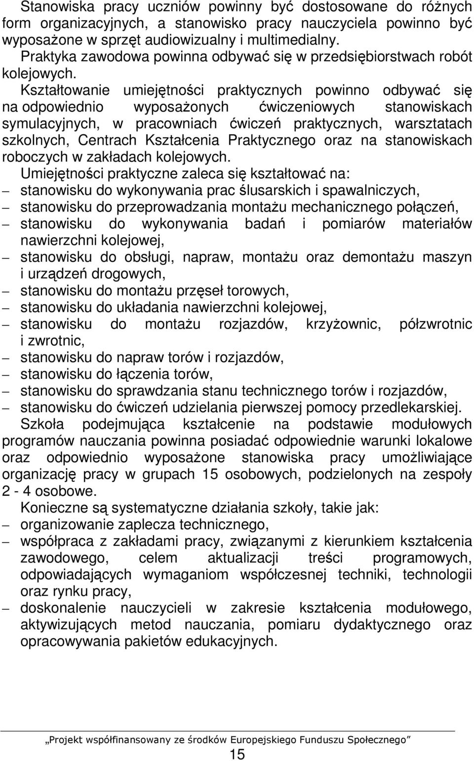 Kształtowanie umiejętności praktycznych powinno odbywać się na odpowiednio wyposaŝonych ćwiczeniowych stanowiskach symulacyjnych, w pracowniach ćwiczeń praktycznych, warsztatach szkolnych, Centrach