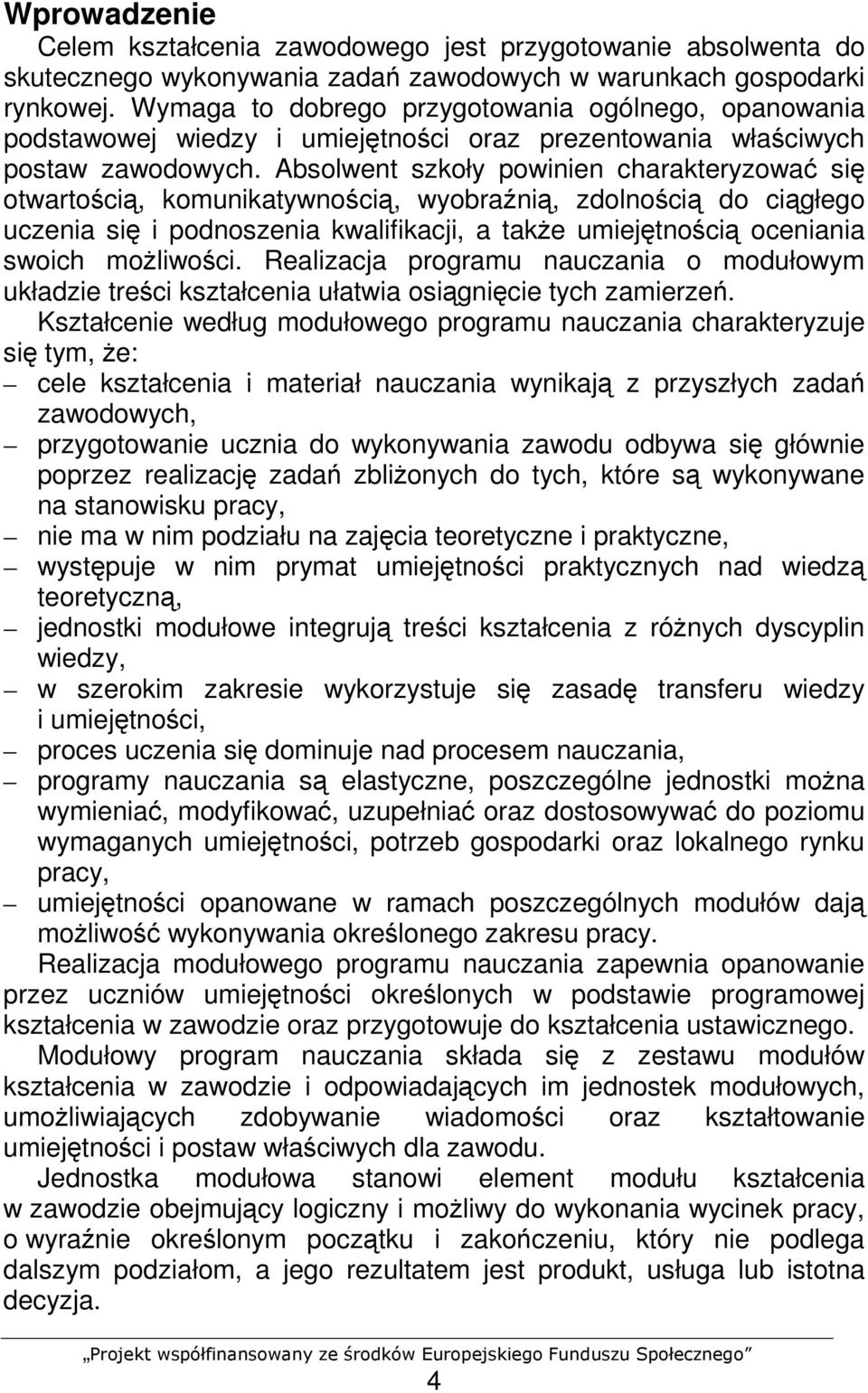 Absolwent szkoły powinien charakteryzować się otwartością, komunikatywnością, wyobraźnią, zdolnością do ciągłego uczenia się i podnoszenia kwalifikacji, a takŝe umiejętnością oceniania swoich