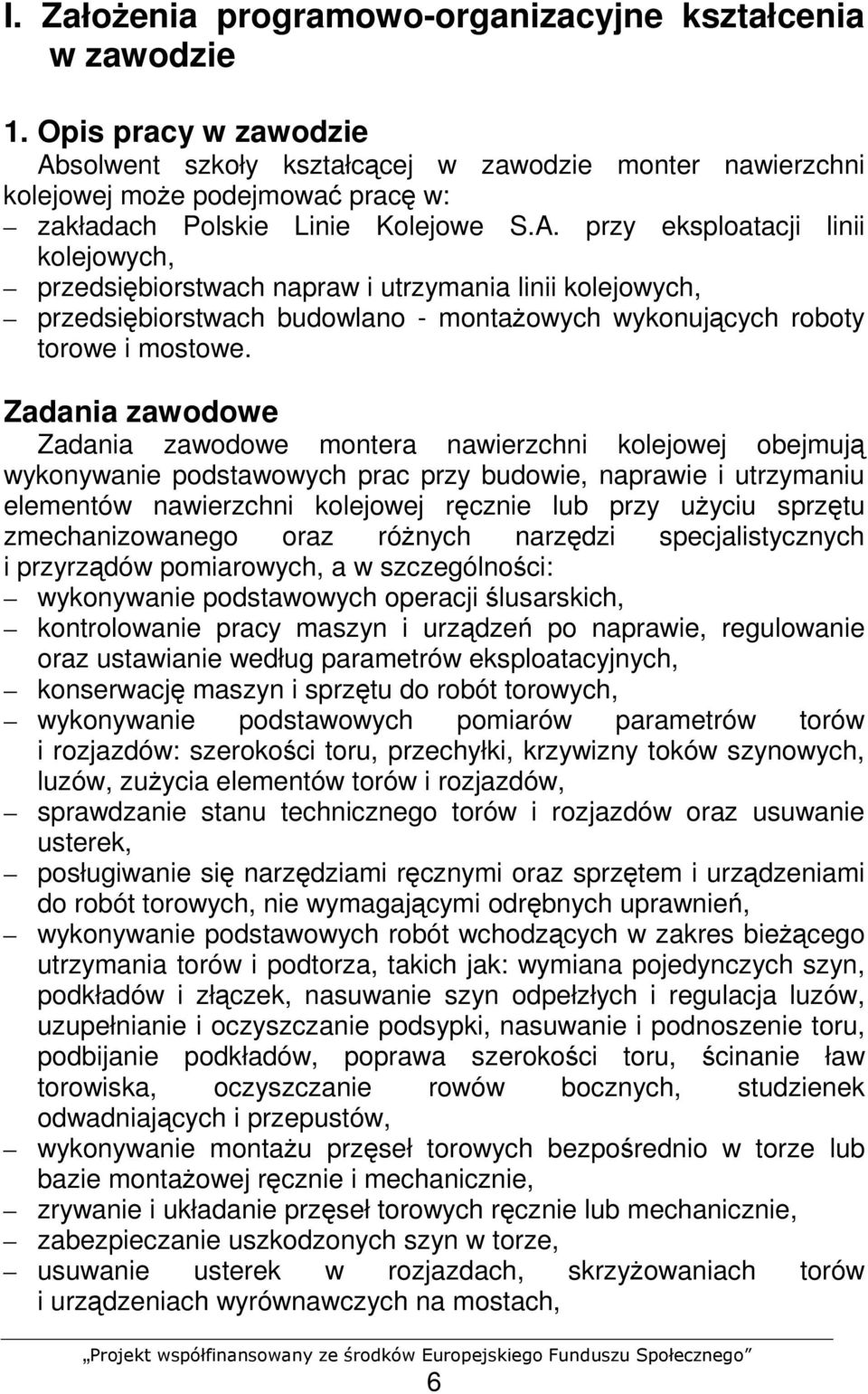 Zadania zawodowe Zadania zawodowe montera nawierzchni kolejowej obejmują wykonywanie podstawowych prac przy budowie, naprawie i utrzymaniu elementów nawierzchni kolejowej ręcznie lub przy uŝyciu