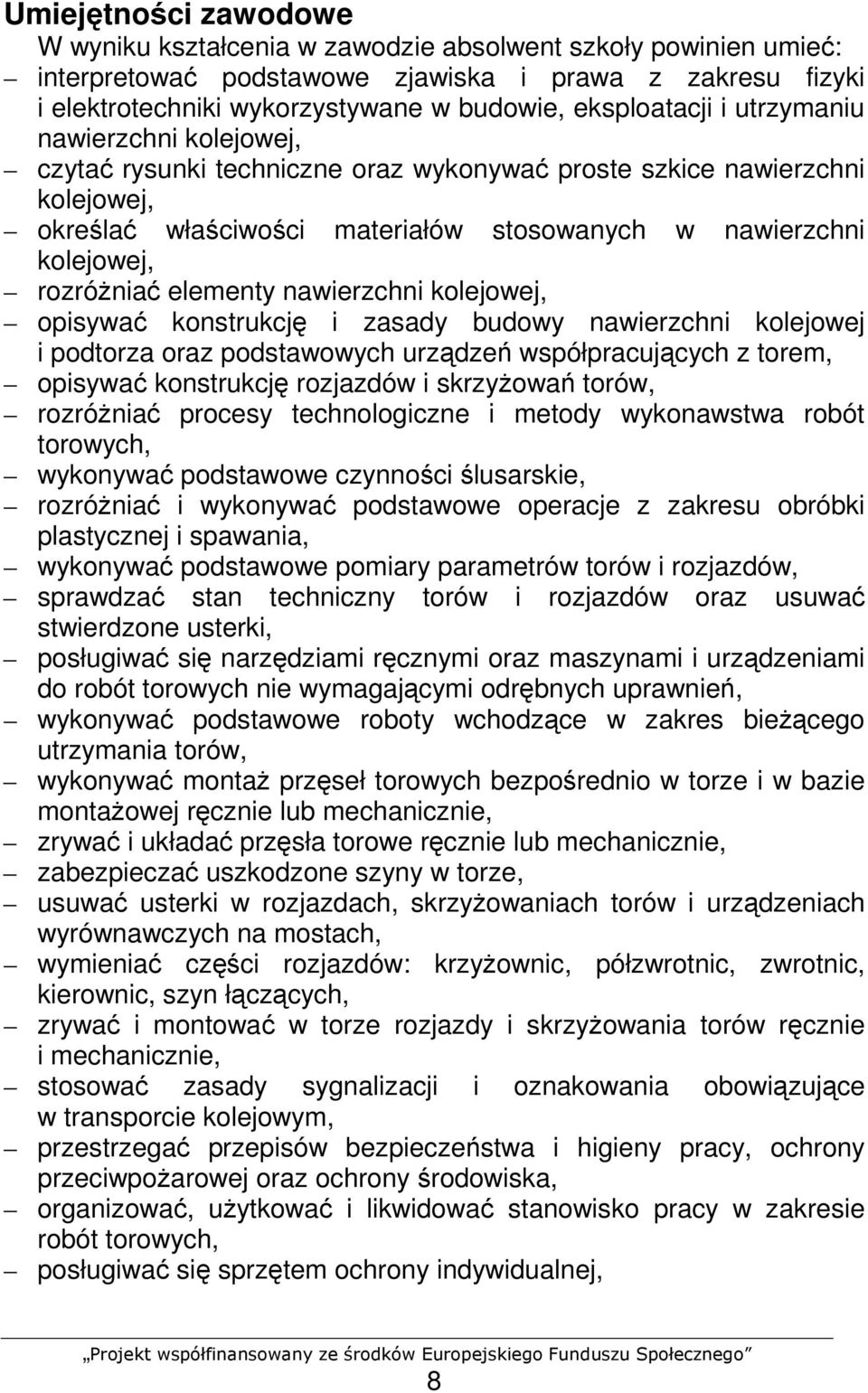 rozróŝniać elementy nawierzchni kolejowej, opisywać konstrukcję i zasady budowy nawierzchni kolejowej i podtorza oraz podstawowych urządzeń współpracujących z torem, opisywać konstrukcję rozjazdów i