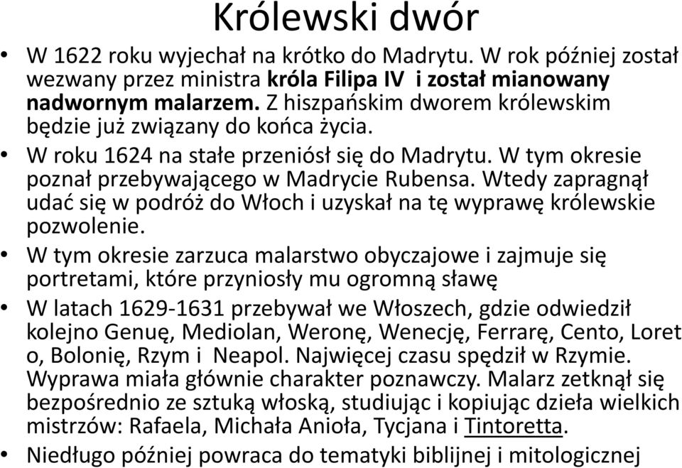 Wtedy zapragnął udad się w podróż do Włoch i uzyskał na tę wyprawę królewskie pozwolenie.