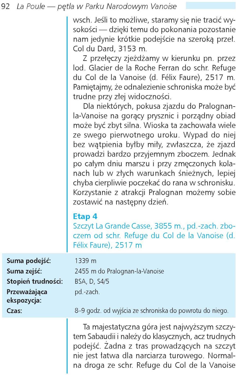 Pamiętajmy, że odnalezienie schroniska może być trudne przy złej widoczności. Dla niektórych, pokusa zjazdu do Pralognanla-Vanoise na gorący prysznic i porządny obiad może być zbyt silna.