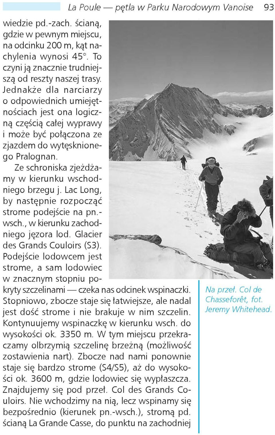 Ze schroniska zjeżdżamy w kierunku wschodniego brzegu j. Lac Long, by następnie rozpocząć strome podejście na pn.- wsch., w kierunku zachodniego jęzora lod. Glacier des Grands Couloirs (S3).