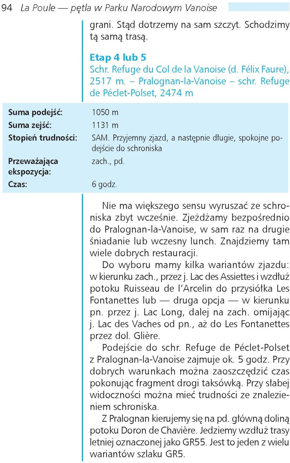Przyjemny zjazd, a następnie długie, spokojne podejście do schroniska zach., pd. 6 godz. Nie ma większego sensu wyruszać ze schroniska zbyt wcześnie.