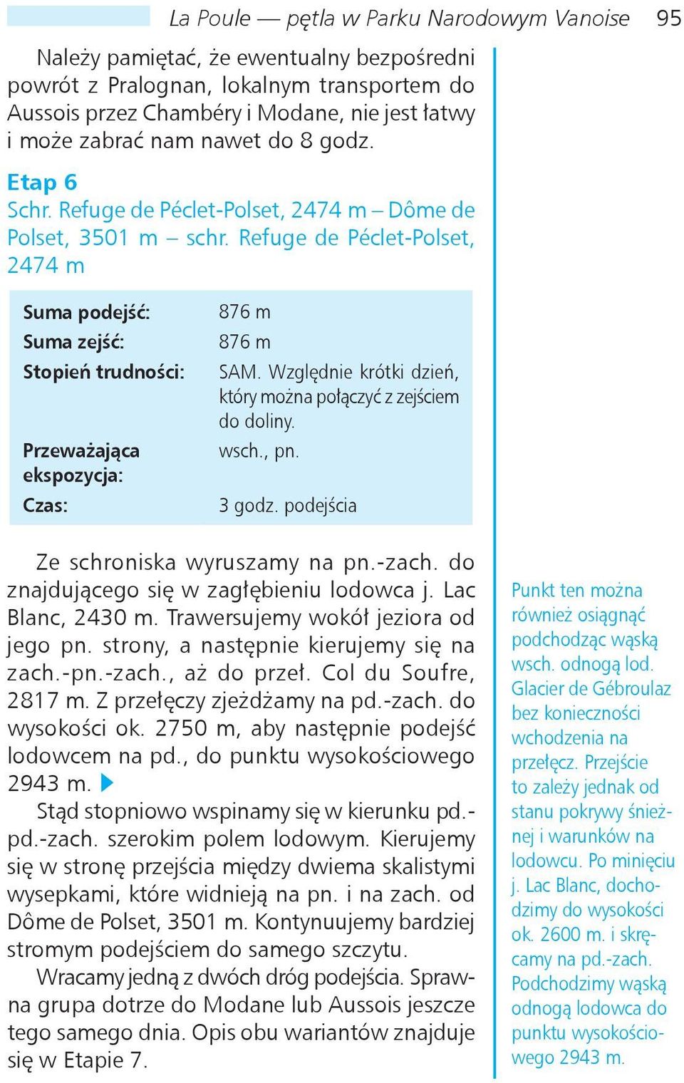 Refuge de Péclet-Polset, 2474 m Suma podejść: Suma zejść: Stopień trudności: Przeważająca ekspozycja: Czas: 876 m 876 m SAM. Względnie krótki dzień, który można połączyć z zejściem do doliny. wsch.