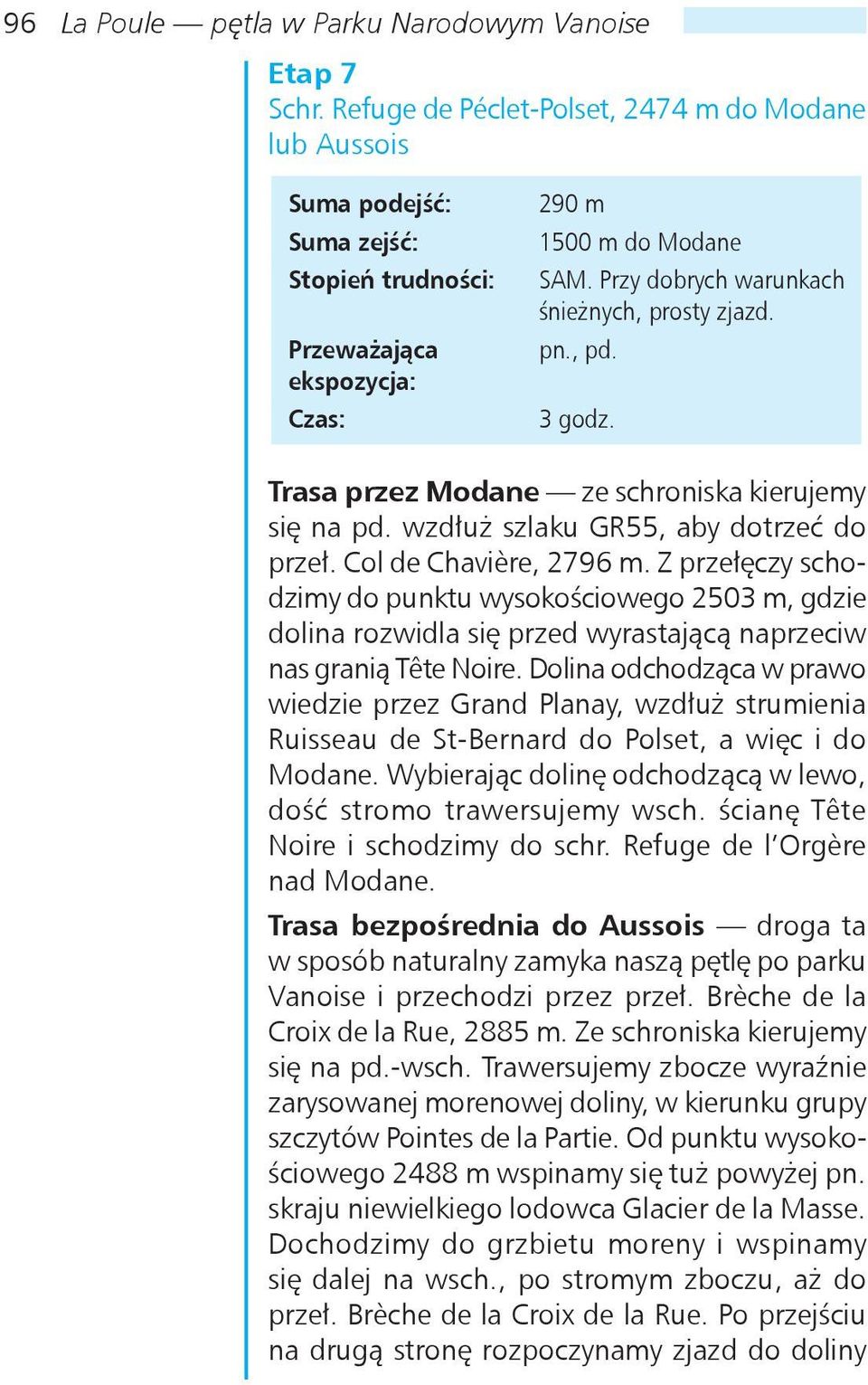 Przy dobrych warunkach śnieżnych, prosty zjazd. pn., pd. 3 godz. Trasa przez Modane ze schroniska kierujemy się na pd. wzdłuż szlaku GR55, aby dotrzeć do przeł. Col de Chavière, 2796 m.