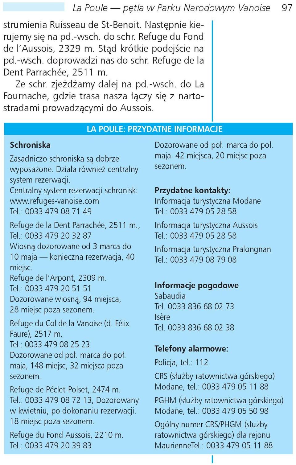 Schroniska Zasadniczo schroniska są dobrze wyposażone. Działa również centralny system rezerwacji. Centralny system rezerwacji schronisk: www.refuges-vanoise.com Tel.