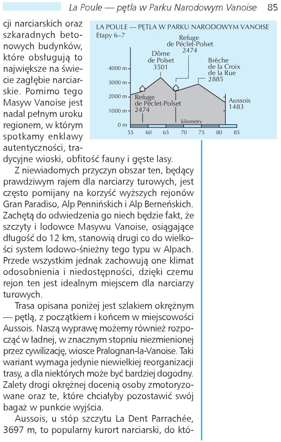Pomimo tego Masyw Vanoise jest nadal pełnym uroku regionem, w którym spotkamy enklawy autentyczności, tradycyjne wioski, obfitość fauny i gęste lasy.