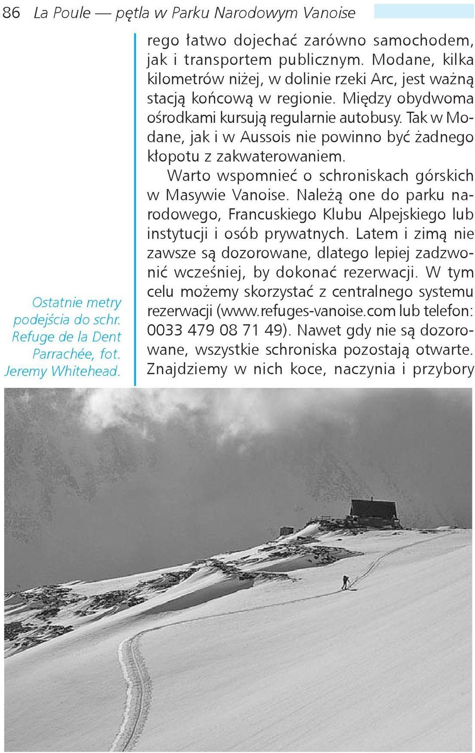 Tak w Modane, jak i w Aussois nie powinno być żadnego kłopotu z zakwaterowaniem. Warto wspomnieć o schroniskach górskich w Masywie Vanoise.