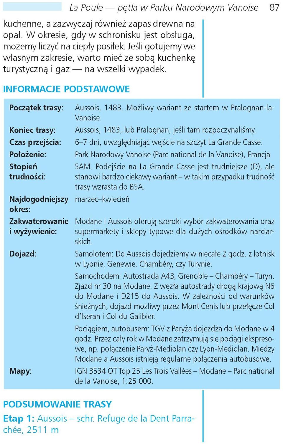 Informacje podstawowe Początek trasy: Koniec trasy: Czas przejścia: Położenie: Stopień trudności: Najdogodniejszy okres: Zakwaterowanie i wyżywienie: Dojazd: Mapy: Aussois, 1483.