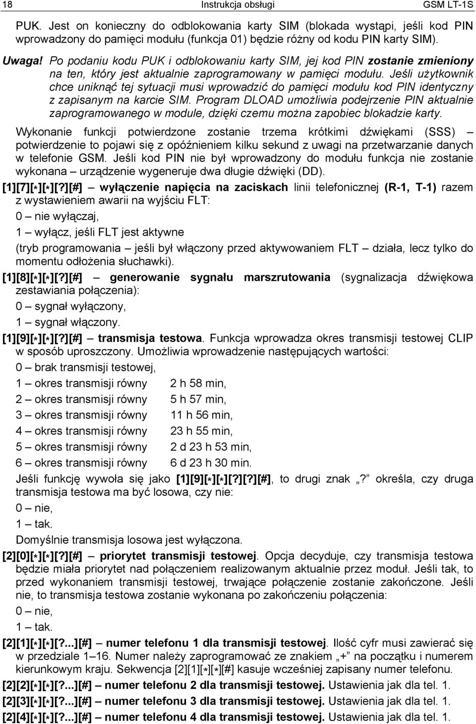 Jeśli użytkownik chce uniknąć tej sytuacji musi wprowadzić do pamięci modułu kod PIN identyczny z zapisanym na karcie SIM.