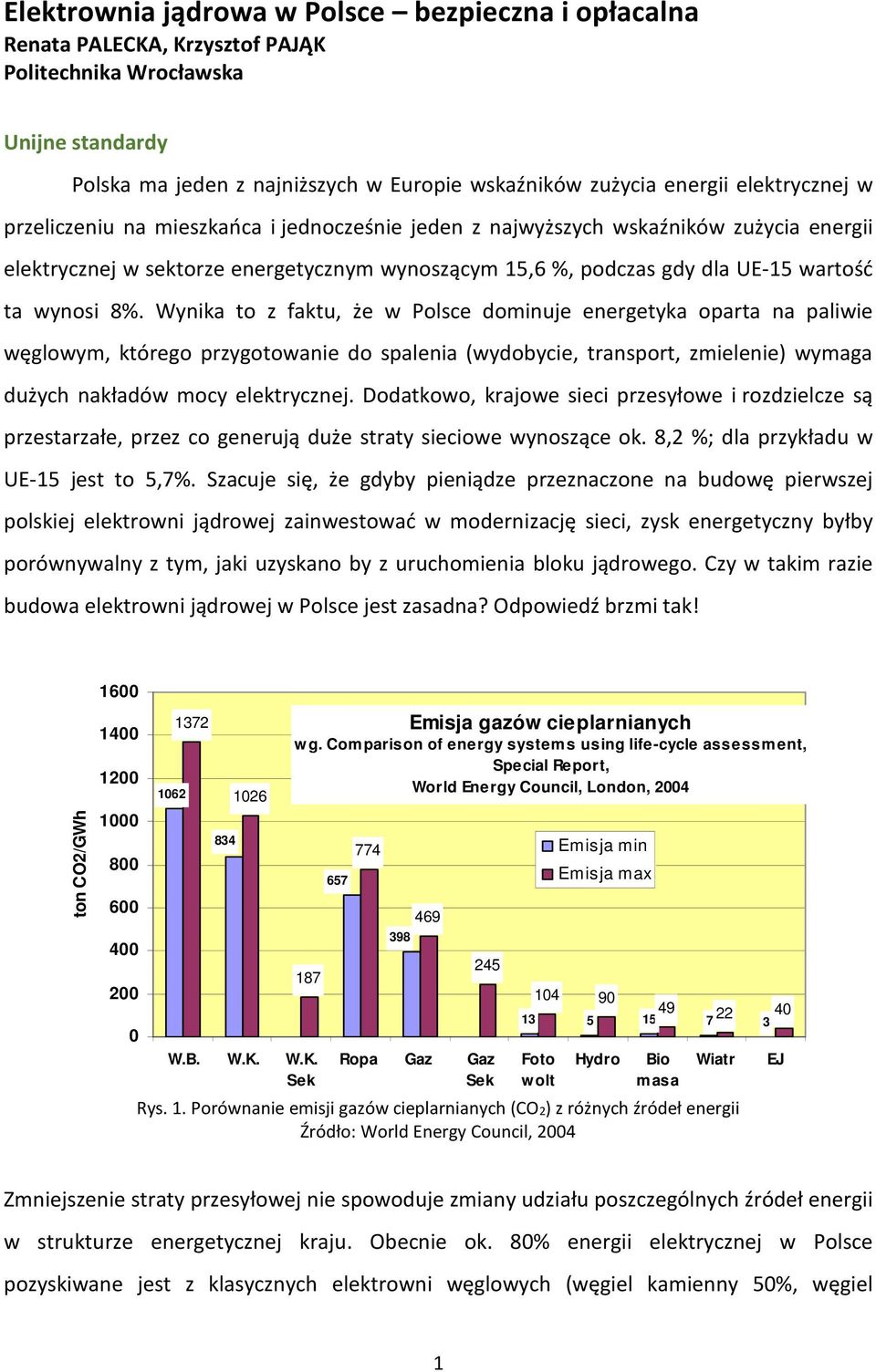 wynosi 8%. Wynika to z faktu, że w Polsce dominuje energetyka oparta na paliwie węglowym, którego przygotowanie do spalenia (wydobycie, transport, zmielenie) wymaga dużych nakładów mocy elektrycznej.