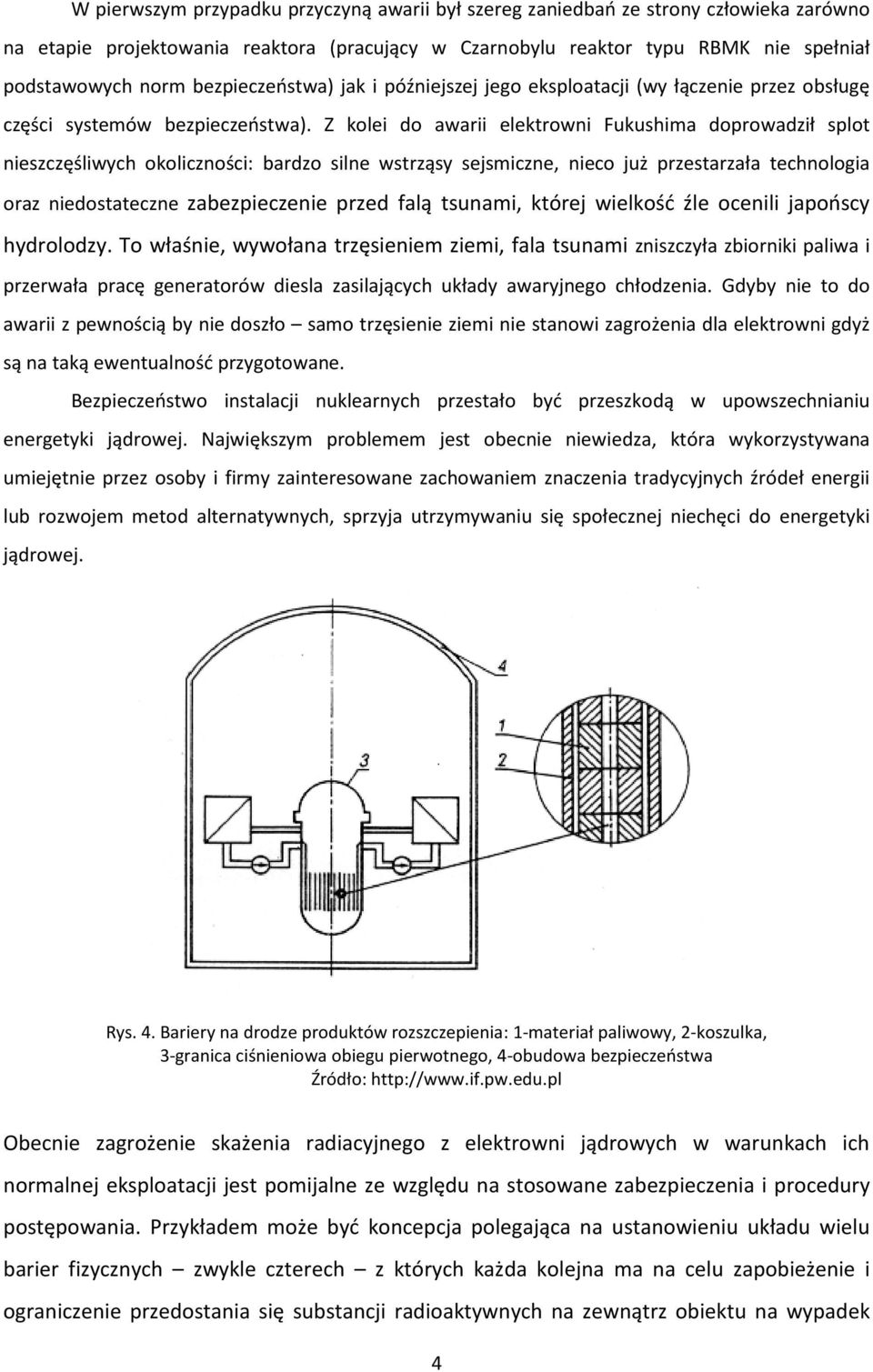 Z kolei do awarii elektrowni Fukushima doprowadził splot nieszczęśliwych okoliczności: bardzo silne wstrząsy sejsmiczne, nieco już przestarzała technologia oraz niedostateczne zabezpieczenie przed