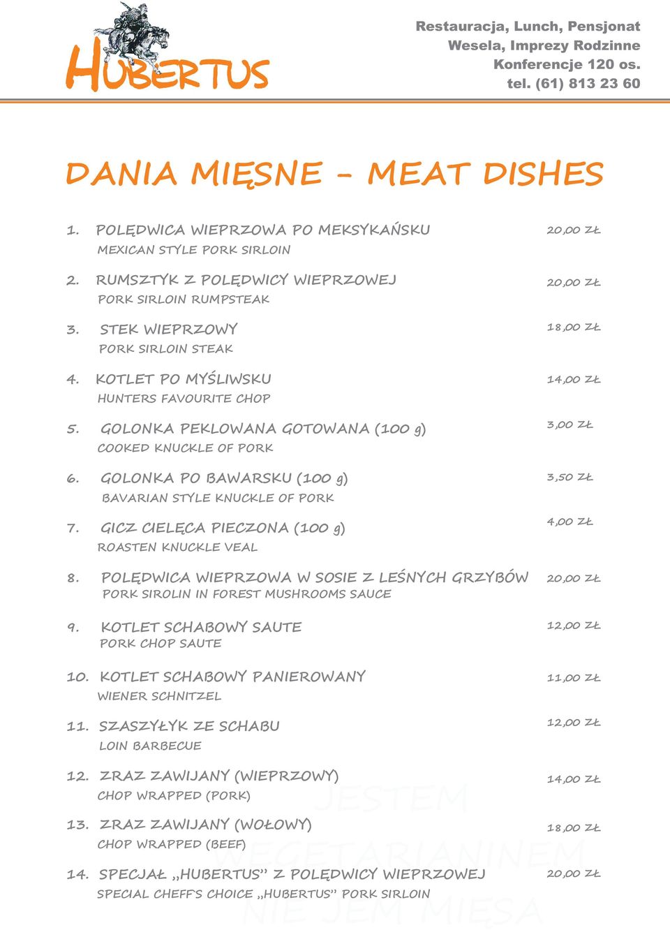 GICZ CIELĘCA PIECZONA (100 g) ROASTEN KNUCKLE VEAL 8. POLĘDWICA WIEPRZOWA W SOSIE Z LEŚNYCH GRZYBÓW PORK SIROLIN IN FOREST MUSHROOMS SAUCE 20,00 ZŁ 20,00 ZŁ 18,00 ZŁ 1 3,50 ZŁ 20,00 ZŁ 9.