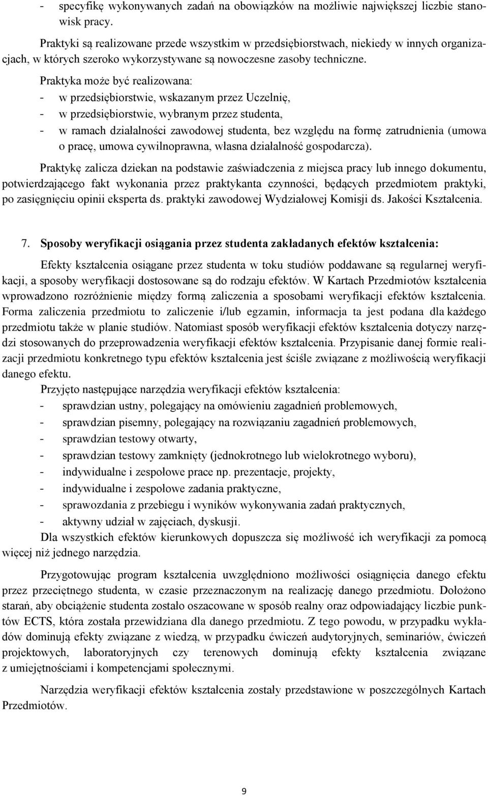 Praktyka może być realizowana: - w przedsiębiorstwie, wskazanym przez Uczelnię, - w przedsiębiorstwie, wybranym przez studenta, - w ramach działalności zawodowej studenta, bez względu na formę