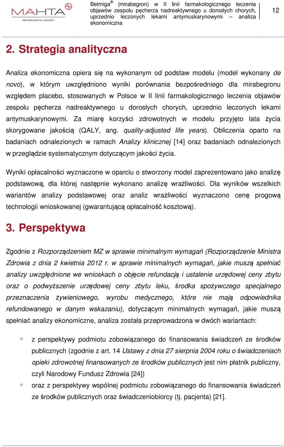 Za miarę korzyści zdrowotnych w modelu przyjęto lata życia skorygowane jakością (QALY, ang. quality-adjusted life years).