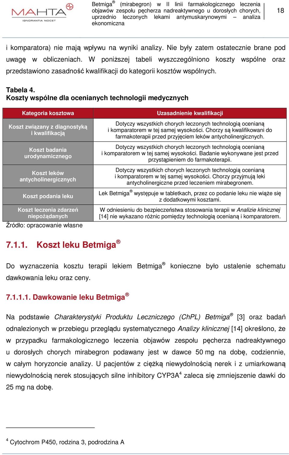 Koszty wspólne dla ocenianych technologii medycznych Kategoria kosztowa Koszt związany z diagnostyką i kwalifikacją Koszt badania urodynamicznego Koszt leków antycholinergicznych Koszt podania leku