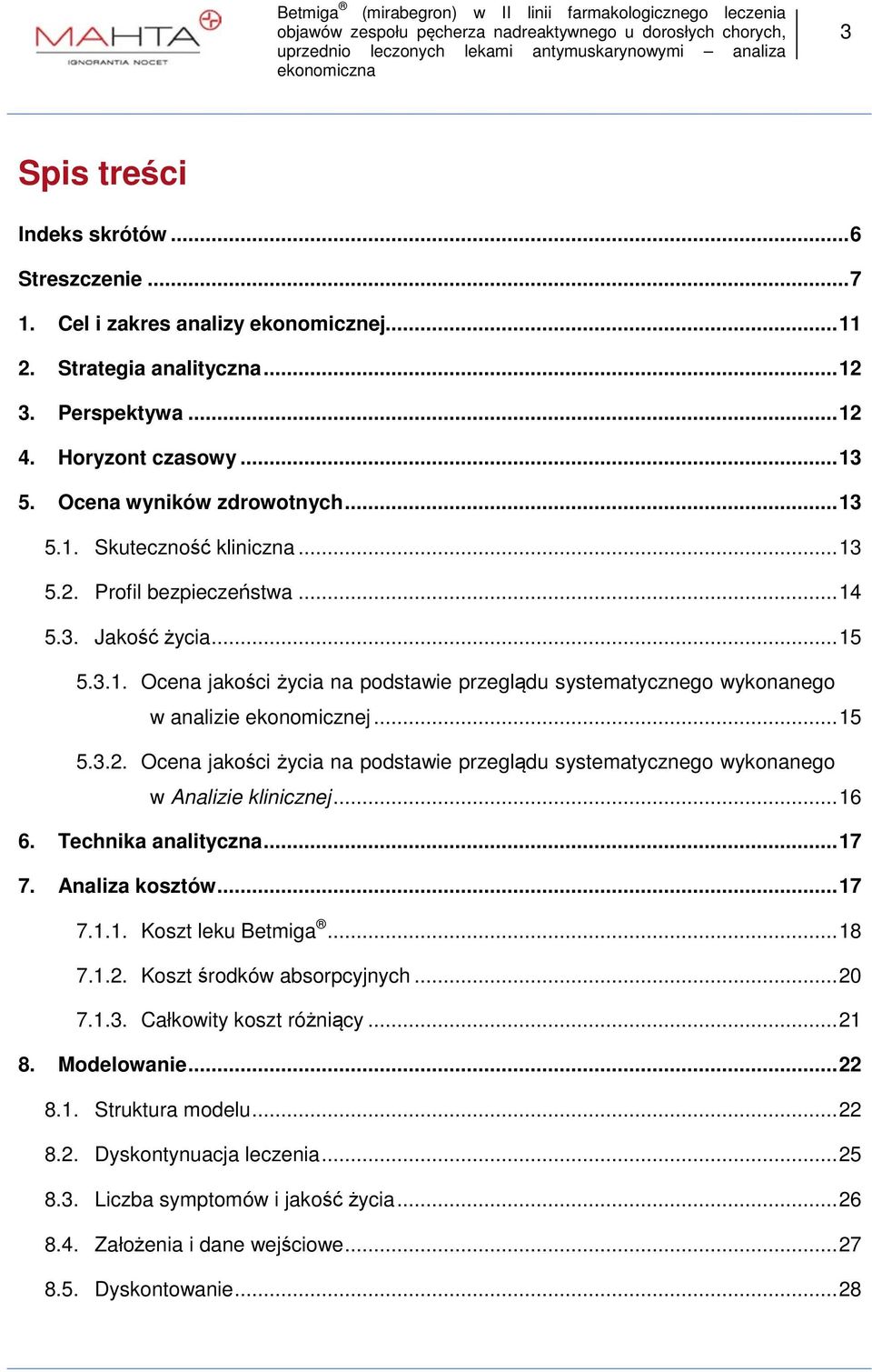 .. 15 5.3.2. Ocena jakości życia na podstawie przeglądu systematycznego wykonanego w Analizie klinicznej... 16 6. Technika analityczna... 17 7. Analiza kosztów... 17 7.1.1. Koszt leku Betmiga... 18 7.