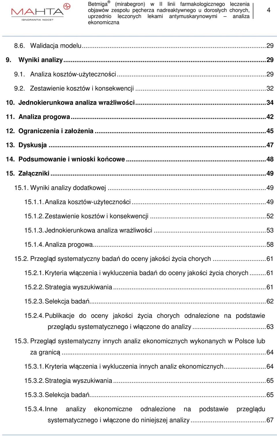 .. 49 15.1.2. Zestawienie kosztów i konsekwencji... 52 15.1.3. Jednokierunkowa analiza wrażliwości... 53 15.1.4. Analiza progowa... 58 15.2. Przegląd systematyczny badań do oceny jakości życia chorych.