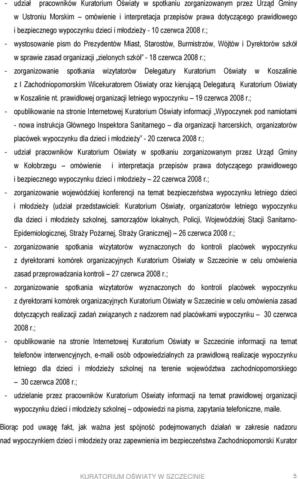 ; - zorganizowanie spotkania wizytatorów Delegatury Kuratorium Oświaty w Koszalinie z I Zachodniopomorskim Wicekuratorem Oświaty oraz kierującą Delegaturą Kuratorium Oświaty w Koszalinie nt.