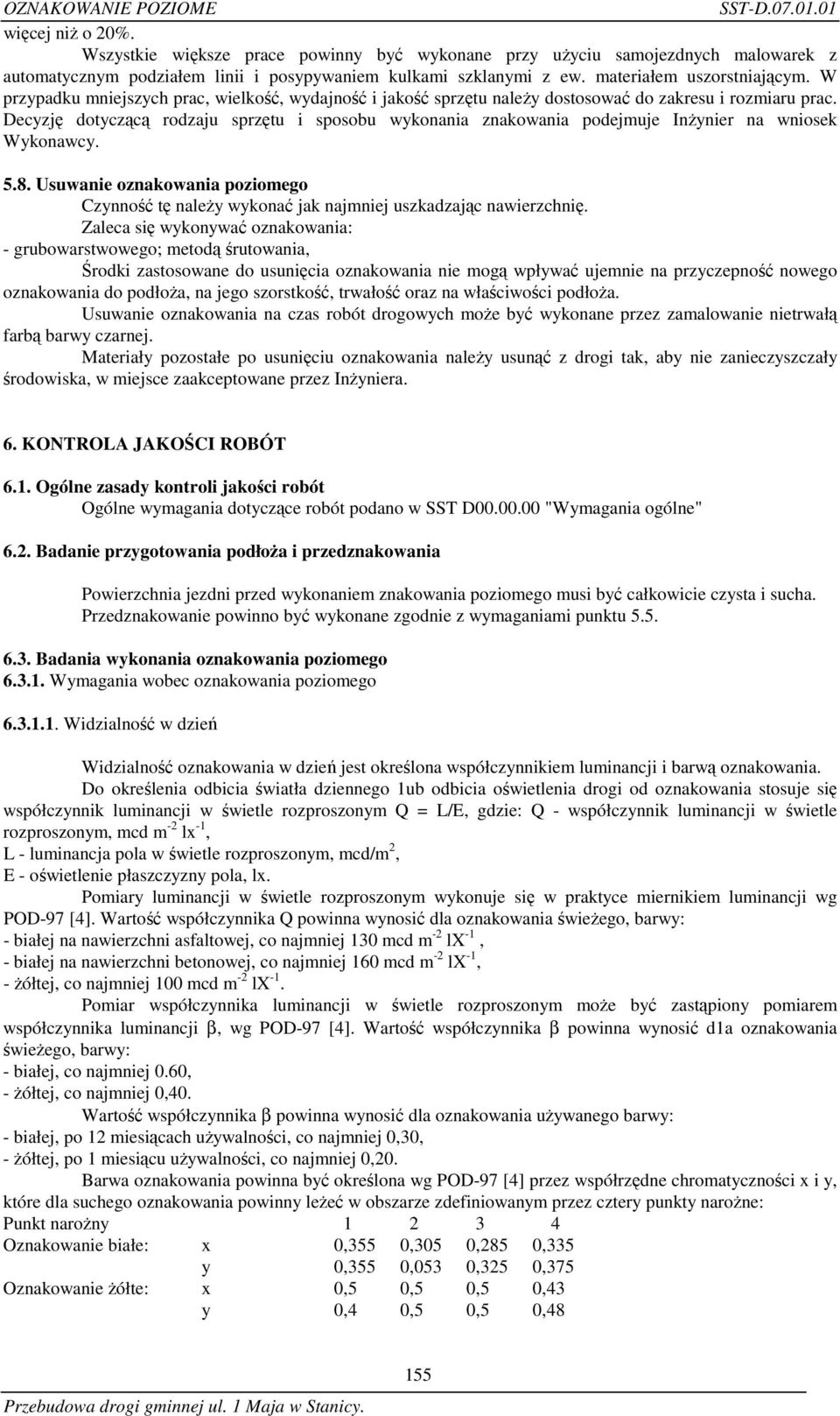 Decyzję dotyczącą rodzaju sprzętu i sposobu wykonania znakowania podejmuje Inżynier na wniosek Wykonawcy. 5.8.