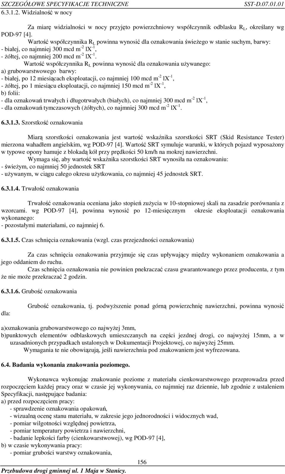 Wartość współczynnika R L powinna wynosić dla oznakowania używanego: a) grubowarstwowego barwy: - białej, po 12 miesiącach eksploatacji, co najmniej 100 mcd m -2 lx -1, - żółtej, po 1 miesiącu