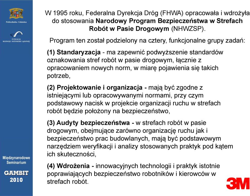 norm, w miarę pojawienia się takich potrzeb, (2) Projektowanie i organizacja - mają być zgodne z istniejącymi lub opracowywanymi normami, przy czym podstawowy nacisk w projekcie organizacji ruchu w