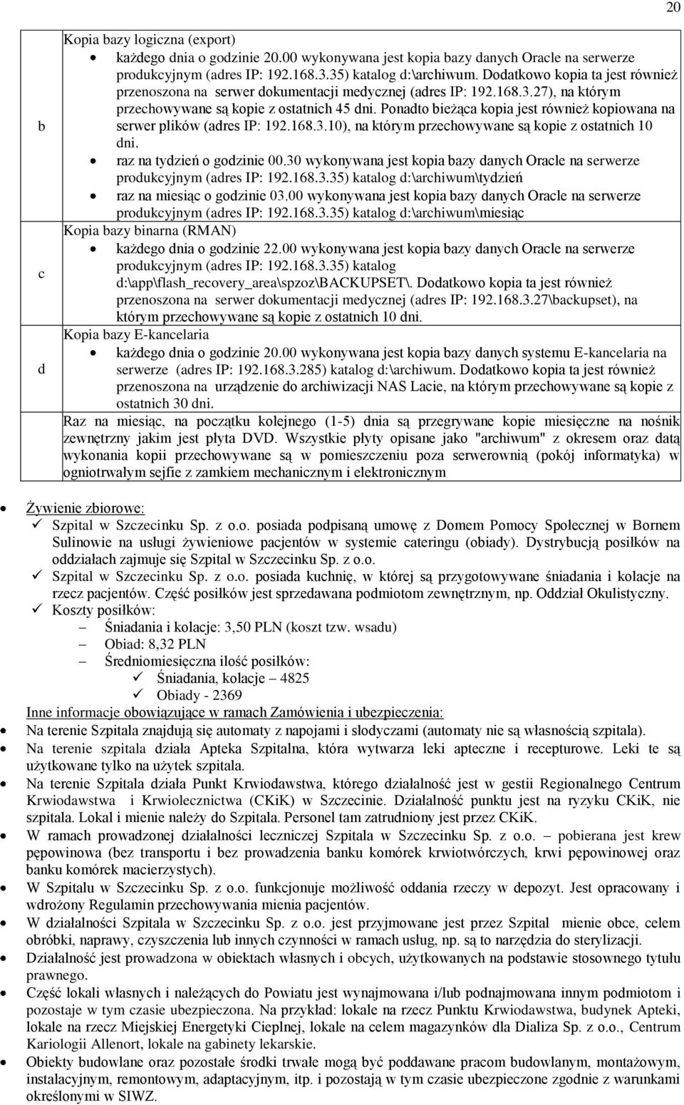 Ponadto bieżąca kopia jest również kopiowana na serwer plików (adres IP: 192.168.3.10), na którym przechowywane są kopie z ostatnich 10 dni. raz na tydzień o godzinie 00.