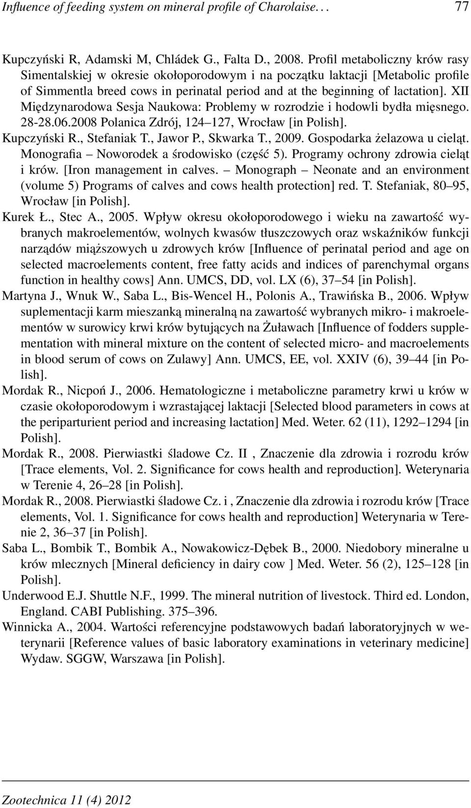 XII Międzynarodowa Sesja Naukowa: Problemy w rozrodzie i hodowli bydła mięsnego. 28-28.06.2008 Polanica Zdrój, 124 127, Wrocław [in Polish]. Kupczyński R., Stefaniak T., Jawor P., Skwarka T., 2009.