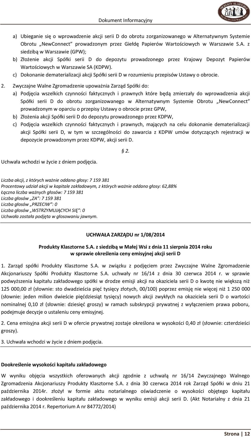 z siedzibą w Warszawie (GPW); b) Złożenie akcji Spółki serii D do depozytu prowadzonego przez Krajowy Depozyt Papierów Wartościowych w Warszawie SA (KDPW).