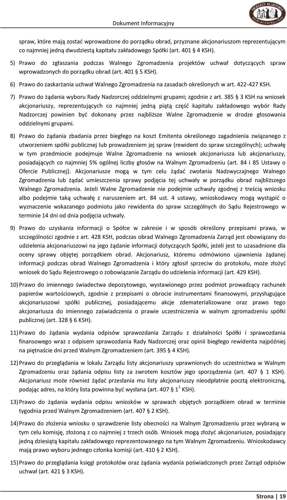 6) Prawo do zaskarżania uchwał Walnego Zgromadzenia na zasadach określonych w art. 422-427 KSH. 7) Prawo do żądania wyboru Rady Nadzorczej oddzielnymi grupami; zgodnie z art.