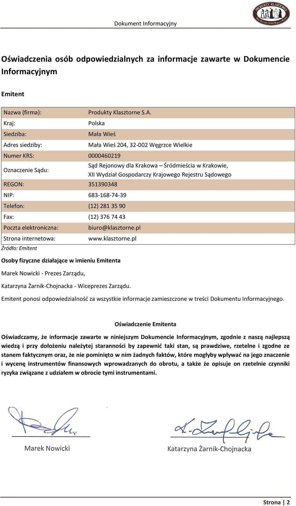 Polska Mała Wieś Numer KRS: 0000460219 Oznaczenie Sądu: REGON: 351390348 NIP: 683-168-74-39 Telefon: (12) 281 35 90 Fax: (12) 376 74 43 Poczta elektroniczna: Strona internetowa: Źródło: Emitent Mała