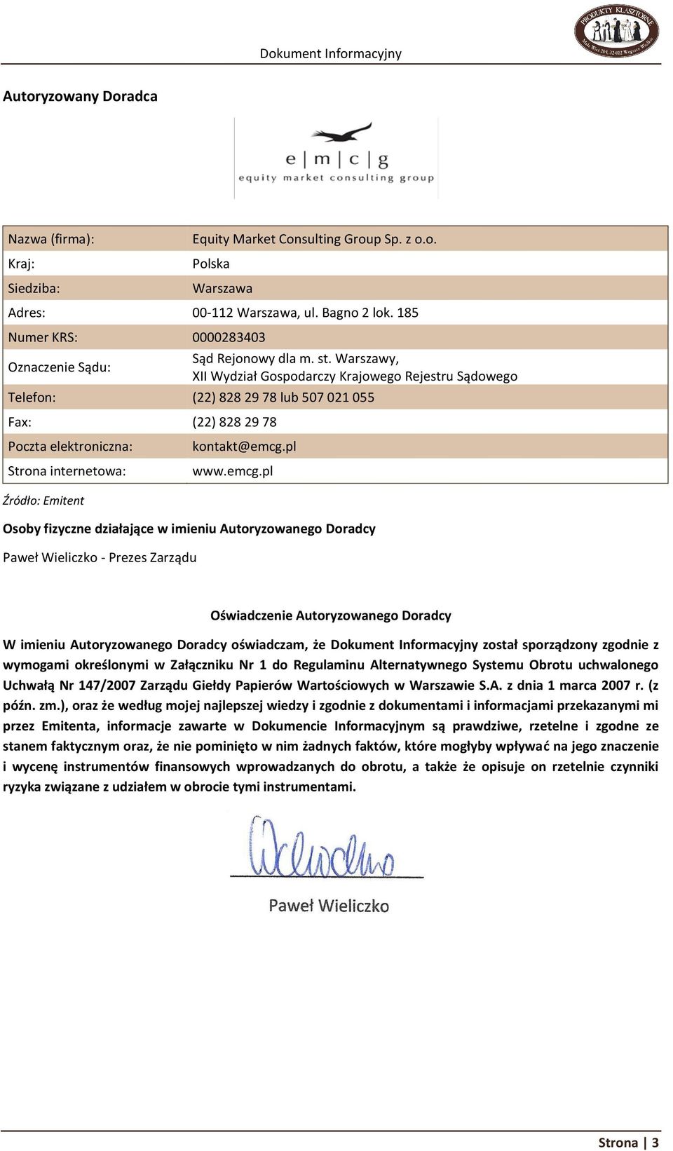 Warszawy, XII Wydział Gospodarczy Krajowego Rejestru Sądowego Telefon: (22) 828 29 78 lub 507 021 055 Fax: (22) 828 29 78 Poczta elektroniczna: Strona internetowa: Źródło: Emitent kontakt@emcg.pl www.