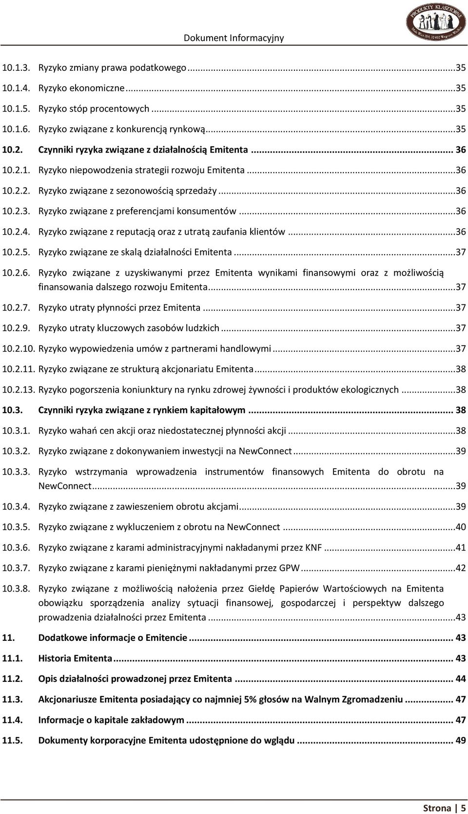 .. 36 10.2.4. Ryzyko związane z reputacją oraz z utratą zaufania klientów... 36 10.2.5. Ryzyko związane ze skalą działalności Emitenta... 37 10.2.6. Ryzyko związane z uzyskiwanymi przez Emitenta wynikami finansowymi oraz z możliwością finansowania dalszego rozwoju Emitenta.