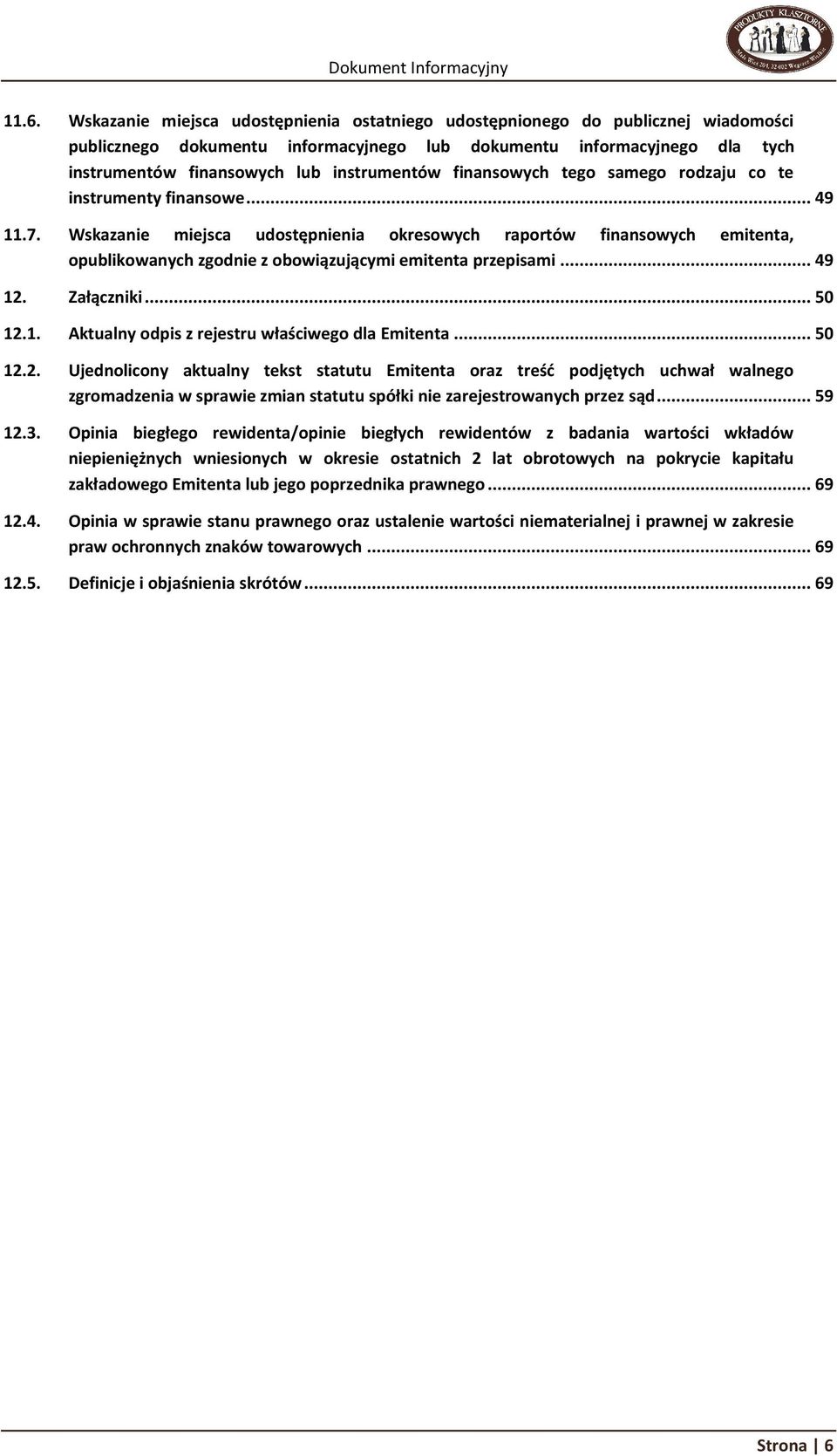 Wskazanie miejsca udostępnienia okresowych raportów finansowych emitenta, opublikowanych zgodnie z obowiązującymi emitenta przepisami... 49 12. Załączniki... 50 12.1. Aktualny odpis z rejestru właściwego dla Emitenta.