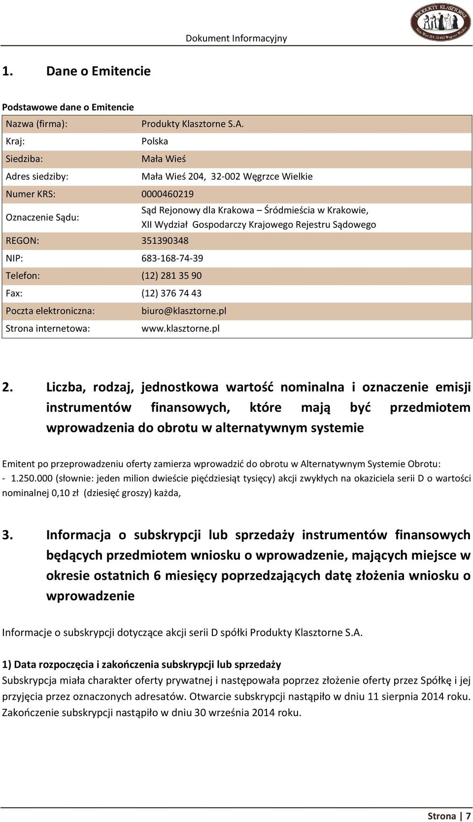 Polska Mała Wieś Numer KRS: 0000460219 Oznaczenie Sądu: REGON: 351390348 NIP: 683-168-74-39 Telefon: (12) 281 35 90 Fax: (12) 376 74 43 Poczta elektroniczna: Strona internetowa: Mała Wieś 204, 32-002