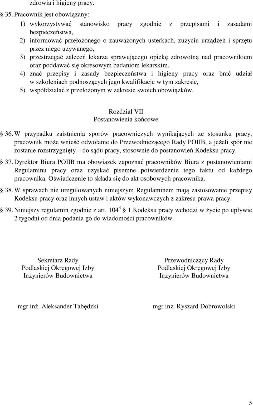 używanego, 3) przestrzegać zaleceń lekarza sprawującego opiekę zdrowotną nad pracownikiem oraz poddawać się okresowym badaniom lekarskim, 4) znać przepisy i zasady bezpieczeństwa i higieny pracy oraz