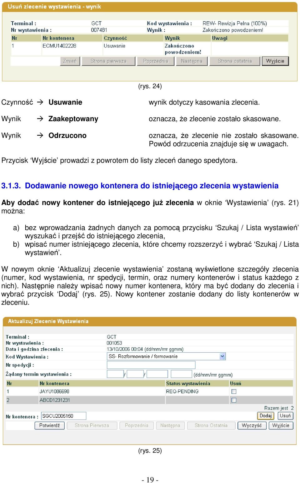 1.3. Dodawanie nowego kontenera do istniejącego zlecenia wystawienia Aby dodać nowy kontener do istniejącego juŝ zlecenia w oknie Wystawienia (rys.