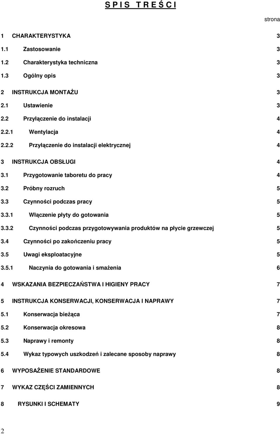 4 Czynności po zakończeniu pracy 5 3.5 Uwagi eksploatacyjne 5 3.5.1 Naczynia do gotowania i smażenia 6 4 WSKAZANIA BEZPIECZAŃSTWA I HIGIENY PRACY 7 5 INSTRUKCJA KONSERWACJI, KONSERWACJA I NAPRAWY 7 5.