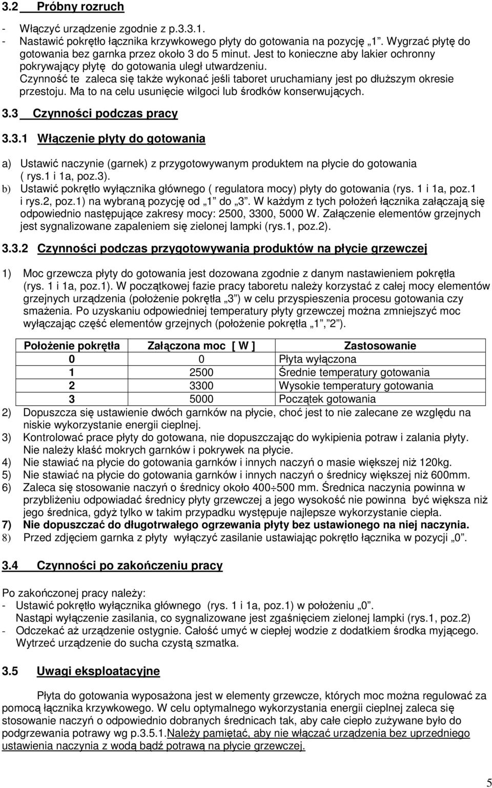 Ma to na celu usunięcie wilgoci lub środków konserwujących. 3.3 Czynności podczas pracy 3.3.1 Włączenie płyty do gotowania a) Ustawić naczynie (garnek) z przygotowywanym produktem na płycie do gotowania ( rys.