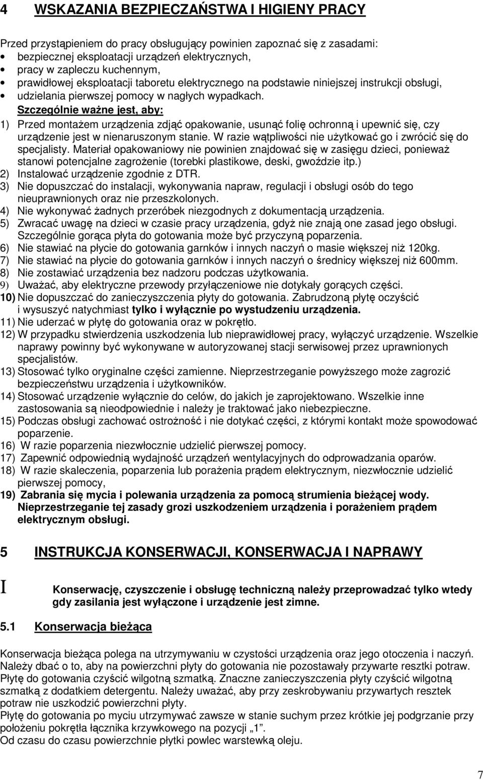 Szczególnie ważne jest, aby: 1) Przed montażem urządzenia zdjąć opakowanie, usunąć folię ochronną i upewnić się, czy urządzenie jest w nienaruszonym stanie.